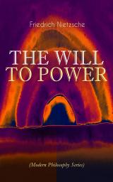 Icon image THE WILL TO POWER (Modern Philosophy Series): Including Autobiographical Work "Ecce Homo” & Personal Letters