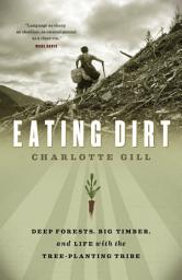 Icon image Eating Dirt: Deep Forests, Big Timber, and Life with the Tree-Planting Tribe