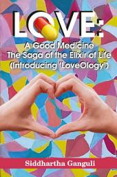 Icon image Love: A Good Medicine (The Saga of the Elixir of Life) (Introducing ‘LoveOlogy’)