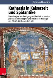 Icon image Katharsis in Kaiserzeit und Spätantike: Vorstellungen von Reinigung und Reinheit in Medizin, platonischer Philosophie und christlicher Theologie des 2. bis 4. Jahrhunderts n. Chr