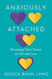 Icon image Anxiously Attached: Becoming More Secure in Life and Love