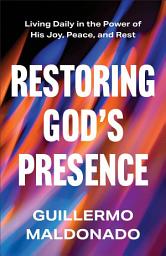Icon image Restoring God's Presence: Living Daily in the Power of His Joy, Peace, and Rest