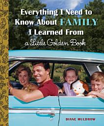 Icon image Everything I Need to Know About Family I Learned From a Little Golden Book