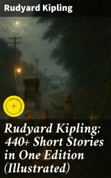 Icon image Rudyard Kipling: 440+ Short Stories in One Edition (Illustrated): Enriched edition. Soldier's Three, The Jungle Book, The Phantom Rickshaw, Land and Sea Tales, The Eyes of Asia...