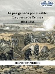 Icon image La paz ganada por el sable: La guerra de crimea 1853-1856