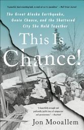 Icon image This Is Chance!: The Great Alaska Earthquake, Genie Chance, and the Shattered City She Held Together
