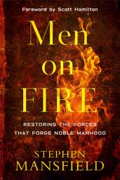 Icon image Men on Fire: Restoring the Forces That Forge Noble Manhood
