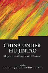 Icon image China Under Hu Jintao: Opportunities, Dangers, and Dilemmas