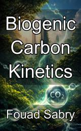 Icon image Biogenic Carbon Kinetics: Mastering the Molecular Pathways of Natural CO2 Stabilization
