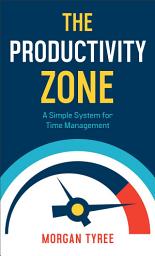 Icon image The Productivity Zone: A Simple System for Time Management