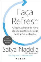 Icon image Faça Refresh: A Redescoberta da Alma da Microsoft e a Criação de Um Futuro Melhor