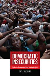 Icon image Democratic Insecurities: Violence, Trauma, and Intervention in Haiti