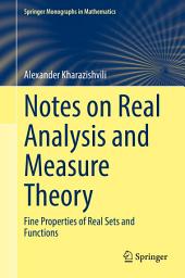 Icon image Notes on Real Analysis and Measure Theory: Fine Properties of Real Sets and Functions
