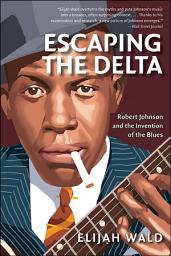 Icon image Escaping the Delta: Robert Johnson and the Invention of the Blues
