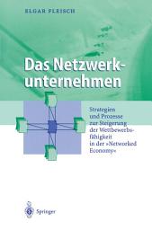 Icon image Das Netzwerkunternehmen: Strategein und Prozesse zur Steigerung der Wettbewerbsfähigkeit in der „Networked economy“