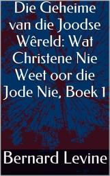 Icon image Die Geheime van die Joodse Wêreld: Wat Christene Nie Weet oor die Jode Nie, Boek 1