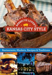 Icon image Barbecue Lover's Kansas City Style: Restaurants, Markets, Recipes & Traditions