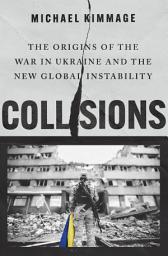 Icon image Collisions: The Origins of the War in Ukraine and the New Global Instability