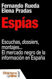 Icon image Espías: Escuchas, dossiers, montajes... El mercado negro de la información en España