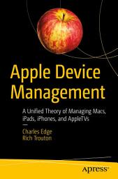 Icon image Apple Device Management: A Unified Theory of Managing Macs, iPads, iPhones, and AppleTVs