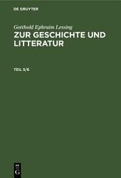 Icon image Gotthold Ephraim Lessing: Zur Geschichte und Litteratur. Teil 5/6