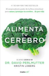 Icon image Alimenta tu cerebro: El sorprendente poder de la flora intestinal para sanar y proteger tu cerebro...