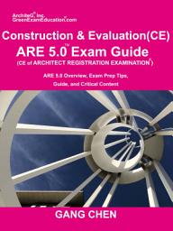 Icon image Construction and Evaluation (CE) ARE 5 Exam Guide (Architect Registration Exam): ARE 5.0 Overview, Exam Prep Tips, Guide, and Critical Content