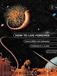 Icon image How to Live Forever: Science Fiction and Philosophy