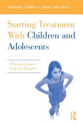 Icon image Starting Treatment With Children and Adolescents: A Process-Oriented Guide for Therapists