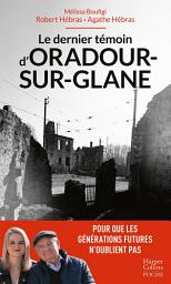 Icon image Le dernier témoin d'Oradour-sur-Glane: Un témoignage pour les générations futures