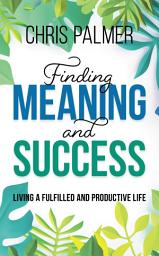 Icon image Finding Meaning and Success: Living a Fulfilled and Productive Life