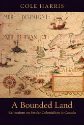 Icon image A Bounded Land: Reflections on Settler Colonialism in Canada