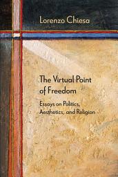 Icon image The Virtual Point of Freedom: Essays on Politics, Aesthetics, and Religion