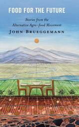 Icon image Food for the Future: Stories from the Alternative Agro-food Movement