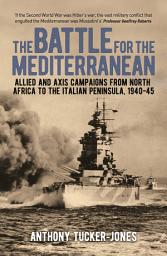 Icon image The Battle for the Mediterranean: Allied and Axis Campaigns from North Africa to the Italian Peninsula, 1940-45