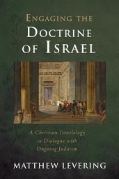 Icon image Engaging the Doctrine of Israel: A Christian Israelology in Dialogue with Ongoing Judaism