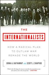 Icon image The Internationalists: How a Radical Plan to Outlaw War Remade the World