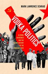 Icon image Vodka Politics: Alcohol, Autocracy, and the Secret History of the Russian State