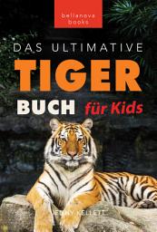 Icon image Tiger Bücher: Das Ultimative Tigerbuch für Kids: 100+ erstaunliche Tiger-Fakten, Fotos, Quiz + mehr
