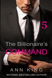 Icon image The Billionaire’s Command: 5 (The Submissive Series) - Erotic Billionaire BDSM Romance Short Story
