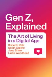 Icon image Gen Z, Explained: The Art of Living in a Digital Age
