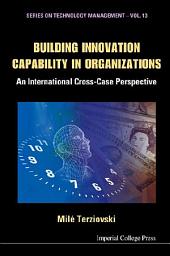 Icon image Building Innovation Capability in Organizations: An International Cross-Case Perspective