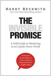 Icon image The Invisible Promise: A Field Guide to Marketing in an Upside-Down World