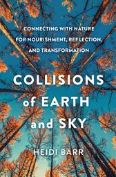 Icon image Collisions of Earth and Sky: Connecting with Nature for Nourishment, Reflection, and Transformation