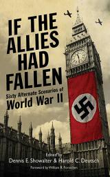 Icon image If the Allies Had Fallen: Sixty Alternate Scenarios of World War II