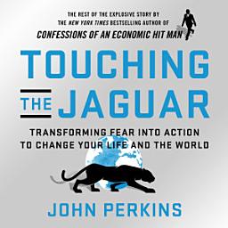 Icon image Touching the Jaguar: Transforming Fear into Action to Change Your Life and the World