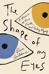 Icon image The Shape of My Eyes: A Memoir of Race, Faith, and Finding Myself