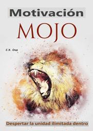 Icon image Motivación Mojo: Despertar la unidad ilimitada dentro