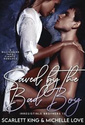 Icon image Saved by the Bad Boy: A Billionaire Fake Fiancé Romance
