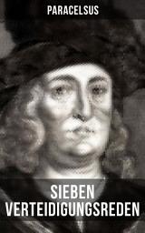 Icon image Sieben Verteidigungsreden: Paracelsus entgegentritt den Vorwürfen seiner Gegner gegen Ende seines Lebens: Die Verantwortung über etliche Verunglimpfungen durch seine Missgönner